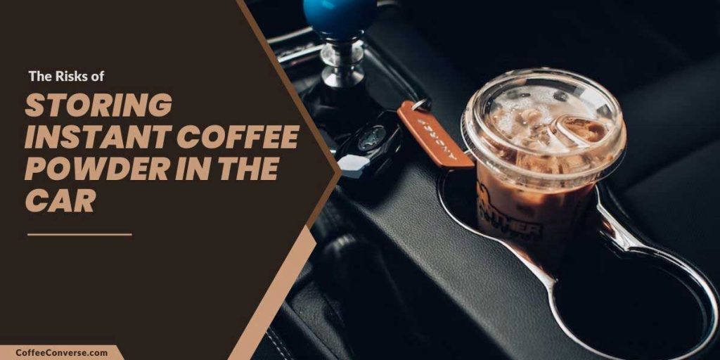 The Risks of Storing Instant Coffee Powder in the Car Coffee Converse
