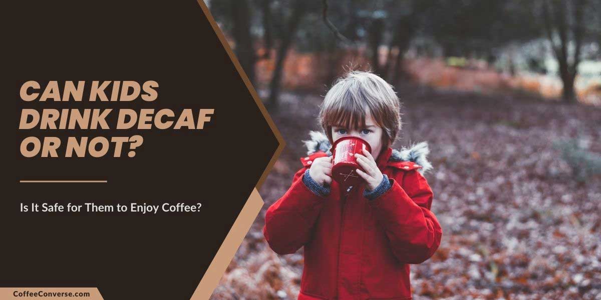 Can Kids Drink Decaf Coffee or Not?