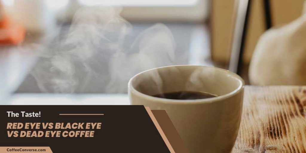Difference Taste Between Red Eye, Black Eye, and Dead Eye Coffee