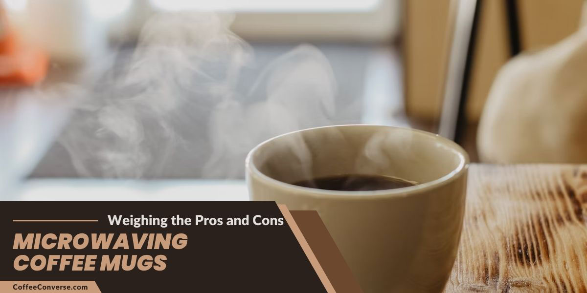 Pros and cons of microwaving coffee mugs